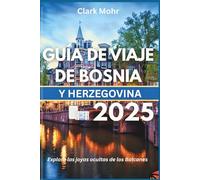 GUÍA DE VIAJE DE BOSNIA Y HERZEGOVINA 2025: Explora las joyas ocultas de los Balcanes