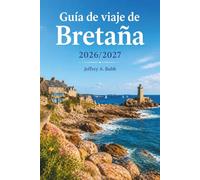 Guía de viaje de Bretaña 2026-2027: Explora costas escarpadas, megalitos antiguos, pueblos con encanto, gastronomía local y festivales en el oeste de Francia.