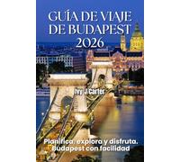 GUÍA DE VIAJE DE BUDAPEST 2026: Planifica, explora y disfruta. Budapest con facilidad