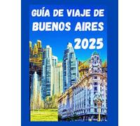 Guía de viaje de Buenos Aires 2025: Atracciones imperdibles, lugares emblemáticos, ritmo de tango, consejos económicos, hoteles, restaurantes, joyas ocultas y mucho más