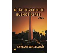 GUÍA DE VIAJE DE BUENOS AIRES 2026: Viajes inolvidables a través del tango, la historia, los barrios, la gastronomía, los festivales y más