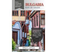 Guía de viaje de Bulgaria 2026 (a todo color): Desde las costas del Mar Negro hasta los monasterios de montaña, ciudades antiguas y pueblos ocultos
