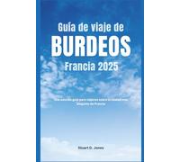 Guía de viaje de Burdeos, Francia 2025: Una sencilla guía para viajeros sobre la ciudad más elegante de Francia
