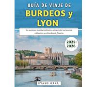 Guía De Viaje De Burdeos y Lyon 2025-2026: La aventura familiar definitiva a través de los tesoros culinarios y culturales de Francia