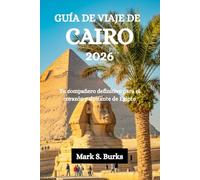 GUÍA DE VIAJE DE CAIRO 2026: Tu compañero definitivo para el corazón palpitante de Egipto