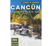 GUÍA DE VIAJE DE CANCÚN 2026: Itinerarios, gemas ocultas, playas, cenotes, ruinas mayas, comida local, vida nocturna, consejos de seguridad y ... (Guías de viaje con perspectiva local)
