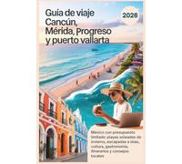 Guía de Viaje de Cancún, Mérida, Progreso y Puerto Vallarta 2026: México con presupuesto limitado: playas soleadas de invierno, escapadas a islas, cultura, gastronomía, itinerarios y consejos locales