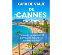 GUÍA DE VIAJE DE CANNES 2026: "Tu puerta de entrada al glamour, la cultura y el encanto costero"