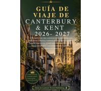 GUÍA DE VIAJE DE CANTERBURY & KENT 2026-2027: Un compañero de viaje cuidadosamente seleccionado para descubrir la Canterbury medieval,castillos ... recomendados,paseos panorámicos,