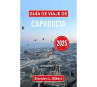 Guía de viaje de Capadocia 2025: Explorando chimeneas de hadas, cuevas antiguas y el encanto atemporal del corazón de Turquía