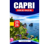 GUÍA DE VIAJE DE CAPRI 2026: Elegancia mediterránea: Explora los espectaculares acantilados de Capri, sus encantadores pueblos y su belleza costera atemporal