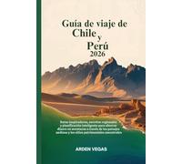 Guía de viaje de Chile y Perú 2026: Rutas inspiradoras,secretos regionales y planificación inteligente para ahorrar dinero en aventuras a través de los paisajes andinos y los sitios patrimoniales anc
