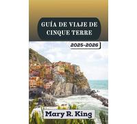 GUÍA DE VIAJE DE CINQUE TERRE 2025-2026: Descubre los vibrantes pueblos costeros, os senderos panorámicos,los viñedos bañados por el sol ylos paisajes marinos eternos de la escarpada Riviera italiana