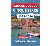GUÍA DE VIAJE DE CINQUE TERRE 2025/2026: Un viaje por pueblos costeros, senderos atemporales y magia mediterránea
