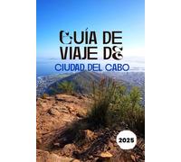 GUÍA DE VIAJE DE CIUDAD DEL CABO 2025: Todo lo que necesitas saber para una aventura inolvidable en Ciudad del Cabo