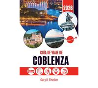 GUÍA DE VIAJE DE COBLENZA 2026: Cuentos del tiempo y la marea a lo largo de dos aguas legendarias