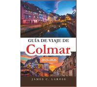 Guía de viaje de Colmar 2025-2026: Explora el corazón de la ciudad de cuento de hadas de Alsacia con itinerarios detallados, tesoros ocultos y experiencias locales inolvidables.