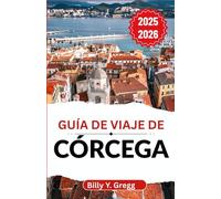 Guía de viaje de Córcega 2025-2026: Explorando senderos antiguos, acantilados escarpados y el alma de una isla mediterránea