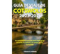 GUÍA DE VIAJE DE COTSWOLDS 2025-2026: Su compañero esencial para explorar el encanto, la cultura y el campo de los Cotswolds