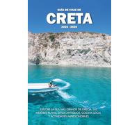 GUÍA DE VIAJE DE CRETA 2025 - 2026: Explore la isla más grande de Grecia: las mejores playas, sitios antiguos, cocina local y actividades imprescindibles
