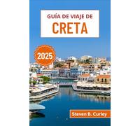 Guía de viaje de Creta 2025: Explorando la isla más grande de Grecia a través de ruinas antiguas, belleza costera, espíritu montañés y tradiciones vivas (GUÍAS DE VIAJE ESENCIALES 2025)