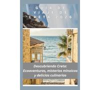 Guía de viaje de Creta 2026: Descubriendo Creta: Ecoaventuras, misterios minoicos y delicias culinarias