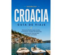 Guía de viaje de Croacia 2027: Guía práctica para crear itinerarios sin estrés, organizar tu presupuesto, recorrer las islas, evitar las trampas para ... ciudades, islas y rincones ocultos de Croacia