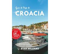 GUÍA DE VIAJE DE CROACIA: Guía de bolsillo de la Perla del Adriático: los principales lugares de interés, tesoros ocultos, cultura auténtica y viajes ... ciudades, islas y paisajes espectaculares.