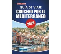 Guía de viaje de cruceros por el Mediterráneo 2025-2026: Explore maravillas costeras, puertos icónicos, excursiones en tierra, destinos imperdibles y ... para una aventura de navegación inolvidable