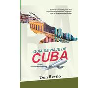 GUÍA DE VIAJE DE CUBA: Tu guía esencial para unas vacaciones memorables e inolvidables en Cuba: ¡planifica, explora y disfruta Cuba!