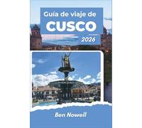 Guía de viaje de CUSCO 2026: Planifique con confianza a través de rutas ferroviarias, paisajes de las Tierras Altas, gastronomía local y conocimiento cultural.