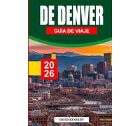 GUÍA DE VIAJE DE DENVER 2026: La guía definitiva para los privilegiados de la ciudad de una milla de altura, Explora joyas ocultas, comida local y ... y excursiones inolvidables por Colorado