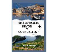 GUÍA DE VIAJE DE DEVON Y CORNUALLES: Descubra el encanto costero, las joyas ocultas y los lugares imprescindibles del suroeste de Inglaterra.