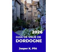 GUÍA DE VIAJE DE DORDOGNE 2026: Diseña un itinerario relajado por el campo con rutas panorámicas, senderos para caminar, eventos locales y una ... del alojamiento para todos los presupuestos.