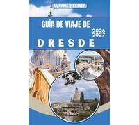 GUÍA DE VIAJE DE DRESDE 2026-2027: El casco antiguo barroco de Dresde, el Palacio Zwinger y la Suiza Sajona: consejos de expertos, secretos locales y todo lo que necesitas para explorar con confianza.
