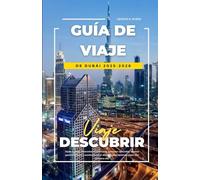 GUÍA DE VIAJE DE DUBÁI 2025-2026: Joyas ocultas, itinerarios económicos, consejos culturales, lugares gastronómicos y aventuras en el desierto para quienes viajan por primera vez