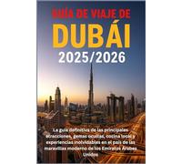 Guía de viaje de Dubái 2025/2026: La guía definitiva de las principales atracciones, gemas ocultas, cocina local y experiencias inolvidables en el ... moderno de los Emiratos Árabes Unidos