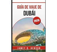 GUÍA DE VIAJE DE DUBÁI 2026: Descubra las principales atracciones, la cultura local, la gastronomía, las compras y consejos de viaje.