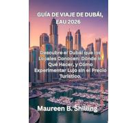 GUÍA DE VIAJE DE DUBÁI, EAU 2026: La Guía Completa del Experto sobre las Joyas Ocultas de Dubái, Experiencias de Lujo y Aventuras Económicas Con ... Consejos Culturales e Itinerarios Perfectos