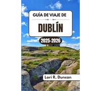GUÍA DE VIAJE DE DUBLÍN 2025-2026: Explore calles adoquinadas, arquitectura georgiana, joyas ocultas, atracciones icónicas y auténticas tradiciones locales con información privilegiada.