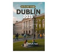 GUÍA DE VIAJE DE DUBLÍN 2025: Donde el encanto celta se encuentra con el bullicio de la ciudad