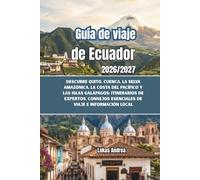 Guía de viaje de Ecuador 2026/2027: Descubre Quito, Cuenca, la selva amazónica, la costa del Pacífico y las Islas Galápagos: itinerarios de expertos, consejos esenciales de viaje e información local