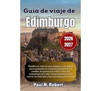 Guía de viaje de Edimburgo 2026-2027: Planifica tu visita al casco antiguo y a la ciudad nueva teniendo en cuenta los horarios de los castillos, los ... del tranvía, los festivales y las e