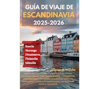 GUÍA DE VIAJE DE ESCANDINAVIA 2025-2026: Explora Estocolmo, Oslo, Copenhague, los fiordos noruegos, Laponia finlandesa e Islandia - Consejos de viaje ... itinerarios y consejos de expertos para