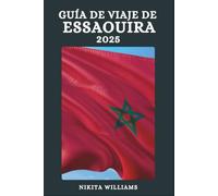 GUÍA DE VIAJE DE ESSAOUIRA 2025: Una guía cultural e histórica del paraíso costero de Marruecos
