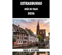 GUÍA DE VIAJE DE ESTRASBURGO 2026: Qué hacer, dónde alojarse y cómo explorar la región de Alsacia en 2026