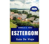 GUÍA DE VIAJE DE ESZTERGOM 2026: Senderos históricos, escapadas junto al río y aventuras te esperan