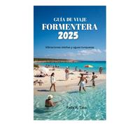 GUÍA DE VIAJE DE FORMENTERA 2025: Vibraciones isleñas y aguas turquesas