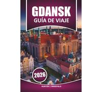 Guía de viaje de Gdansk2026: Explorando la historia, la cultura local, las principales atracciones, la comida y las cosas que hacer con consejos prácticos para visitar la ciudad portuaria del Báltico