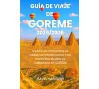 GUÍA DE VIAJE DE GOREME 2025/2026: Explore las chimeneas de hadas, los hoteles cueva y las maravillas ocultas de Capadocia en 2025/26